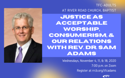 TFC-Adults: Justice as Acceptable Worship, Consumerism, and Our Relationships with Rev. Dr. Sam Adams – November 4, 11, & 18