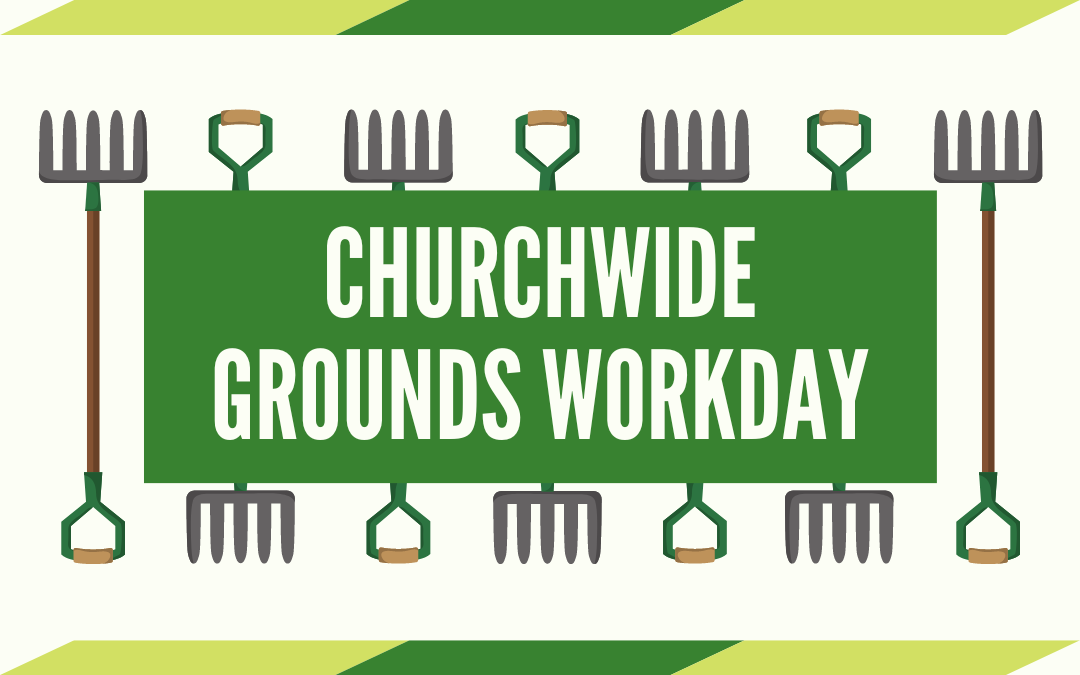 Church-wide Grounds Workday – March 18, 2023